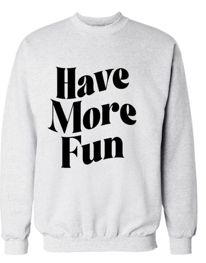 Have More Fun Sweatshirt